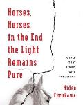 Horses Horses in the End the Light Remains Pure A Tale That Begins with Fukushima