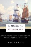 By More Than Providence Grand Strategy & American Power in the Asia Pacific Since 1783