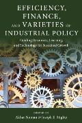 Efficiency, Finance, and Varieties of Industrial Policy: Guiding Resources, Learning, and Technology for Sustained Growth