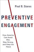 Preventive Engagement: How America Can Avoid War, Stay Strong, and Keep the Peace
