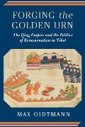 Forging the Golden Urn the Qing Empire & the Politics of Reincarnation in Tibet