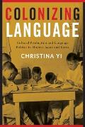 Colonizing Language: Cultural Production and Language Politics in Modern Japan and Korea