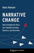 Narrative Change How Changing the Story Can Transform Society Business & Ourselves