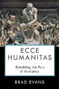 Ecce Humanitas Beholding the Pain of Humanity