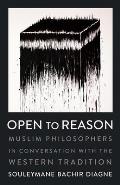 Open to Reason Muslim Philosophers in Conversation with the Western Tradition