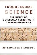 Troublesome Science: The Misuse of Genetics and Genomics in Understanding Race