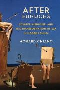 After Eunuchs Science Medicine & the Transformation of Sex in Modern China