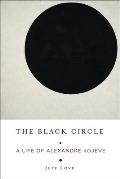 Black Circle A Life of Alexandre Kojeve