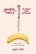 Penis Envy & Other Bad Feelings The Emotional Costs of Everyday Life