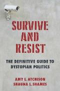 Survive & Resist The Definitive Guide to Dystopian Politics