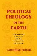 Political Theology of the Earth Our Planetary Emergency & the Struggle for a New Public