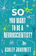 So You Want to Be a Neuroscientist An Honest Account of Life as a Scientist