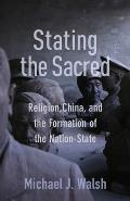 Stating the Sacred: Religion, China, and the Formation of the Nation-State