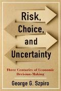 Risk Choice & Uncertainty Three Centuries of Economic Decision Making