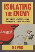 Isolating the Enemy: Diplomatic Strategy in China and the United States, 1953-1956