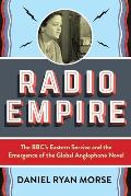 Radio Empire: The Bbc's Eastern Service and the Emergence of the Global Anglophone Novel