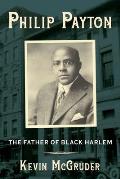 Philip Payton The Father of Black Harlem