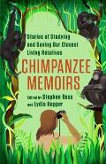Chimpanzee Memoirs Stories of Studying & Saving Our Closest Living Relatives