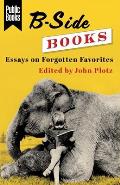 B Side Books Essays on Forgotten Favorites