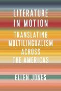 Literature in Motion Translating Multilingualism Across the Americas