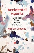 Accidental Agents: Ecological Politics Beyond the Human