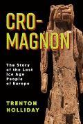 Cro-Magnon: The Story of the Last Ice Age People of Europe
