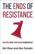 The Ends of Resistance: Making and Unmaking Democracy