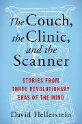 The Couch, the Clinic, and the Scanner: Stories from Three Revolutionary Eras of the Mind