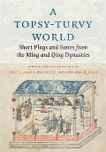 A Topsy-Turvy World: Short Plays and Farces from the Ming and Qing Dynasties