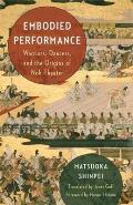 Embodied Performance: Warriors, Dancers, and the Origins of Noh Theater
