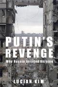 Putin's Revenge: Why Russia Invaded Ukraine