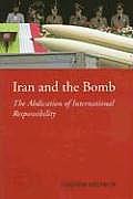 Iran & the Bomb The Abdication of International Responsibility