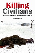 Killing Civilians Method Madness & Morality in War