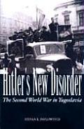 Hitlers New Disorder The Second World War in Yugoslavia