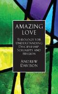 Amazing Love Theology for Understanding Discipleship Sexuality & Mission