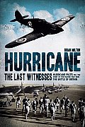 Hurricane The Last Witnesses Hurricane Pilots Tell the Story of the Fighter That Won the Battle of Britain