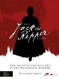 Jack the Ripper Files The Illustrated History of the Whitechapel Murders