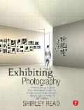 Exhibiting Photography A Practical Guide to Choosing a Space Displaying Your Work & Everything in Between