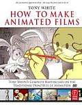 How to Make Animated Films: Tony White's Complete Masterclass on the Traditional Principals of Animation [With DVD ROM]