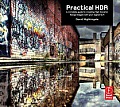Practical HDR 1st Edition a Complete Guide to Creating High Dynamic Range Images with Your Digital SLR