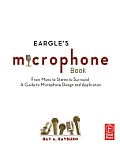 Eargles the Microphone Book From Mono to Stereo to Surround A Guide to Microphone Design & Application