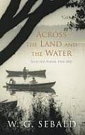 Across the Land & the Water Selected Poems 1964 2001 by W G Sebald