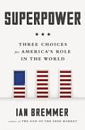 Superpower Three Choices for Americas Role in the World