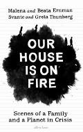 Our House Is on Fire Scenes of a Family & a Planet in Crisis