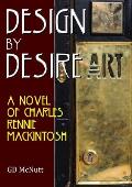Design By Desire: A Novel Of Charles Rennie Mackintosh