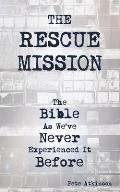 The Rescue Mission: The Bible As We've Never Experienced It Before