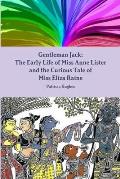 Gentleman Jack: The Early Life of Miss Anne Lister and the Curious Tale of Miss Eliza Raine