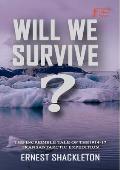 WILL WE SURVIVE? The incredible tale of the 1914-17 transantarctic expedition