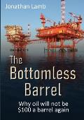 The Bottomless Barrel: Why oil will not be $100 a barrel again