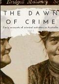 The Dawn of Crime - Early Accounts of Criminal Activity in Australia - Volume 1